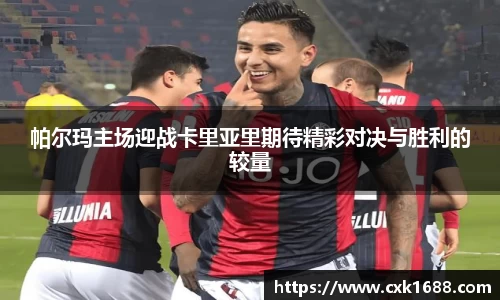 帕尔玛主场迎战卡里亚里期待精彩对决与胜利的较量